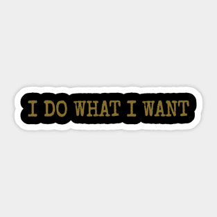 I Do What I Want Sticker